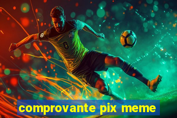 comprovante pix meme